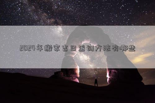 2024年搬家吉日查询方法有哪些(图1)