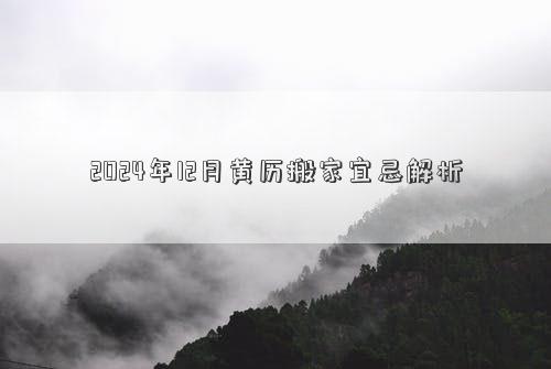 2024年12月黄历搬家宜忌解析(图1)