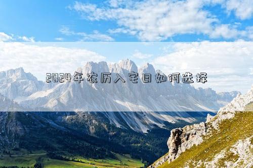 2024年农历入宅日如何选择(图1)